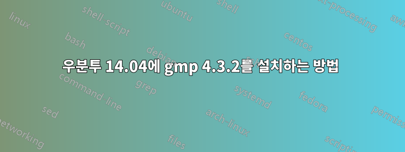 우분투 14.04에 gmp 4.3.2를 설치하는 방법