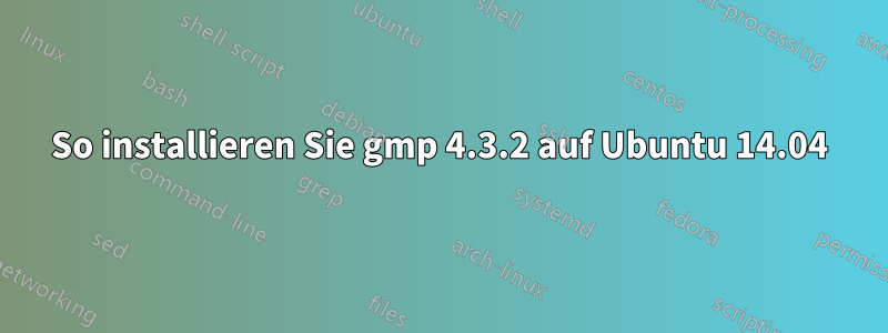 So installieren Sie gmp 4.3.2 auf Ubuntu 14.04