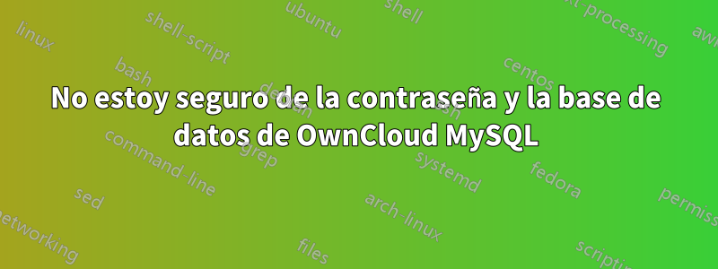 No estoy seguro de la contraseña y la base de datos de OwnCloud MySQL