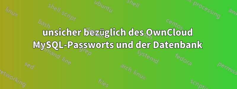 unsicher bezüglich des OwnCloud MySQL-Passworts und der Datenbank