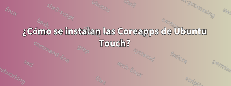 ¿Cómo se instalan las Coreapps de Ubuntu Touch?