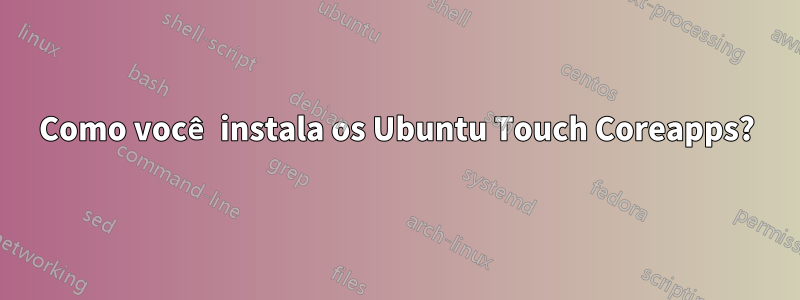 Como você instala os Ubuntu Touch Coreapps?