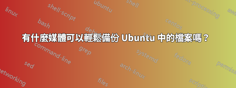 有什麼媒體可以輕鬆備份 Ubuntu 中的檔案嗎？ 