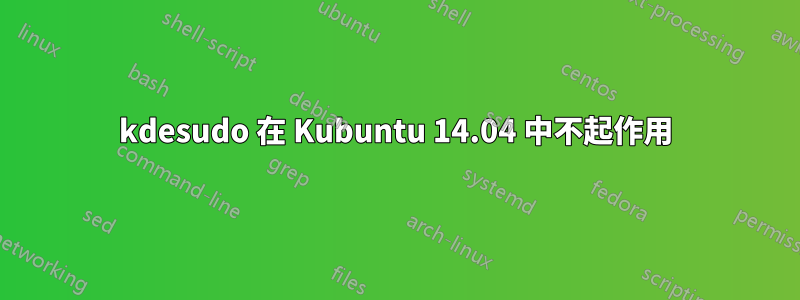 kdesudo 在 Kubuntu 14.04 中不起作用