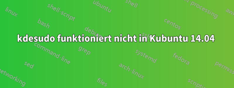 kdesudo funktioniert nicht in Kubuntu 14.04