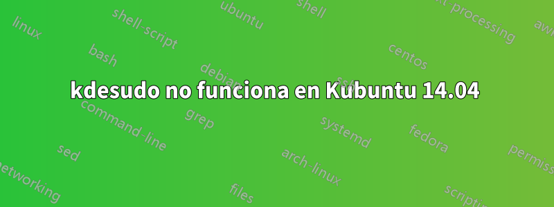 kdesudo no funciona en Kubuntu 14.04