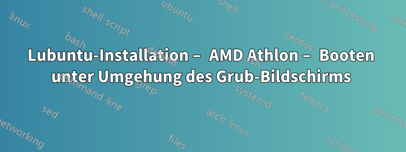 Lubuntu-Installation – AMD Athlon – Booten unter Umgehung des Grub-Bildschirms