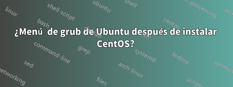 ¿Menú de grub de Ubuntu después de instalar CentOS?