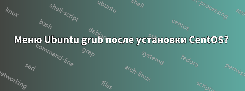 Меню Ubuntu grub после установки CentOS?