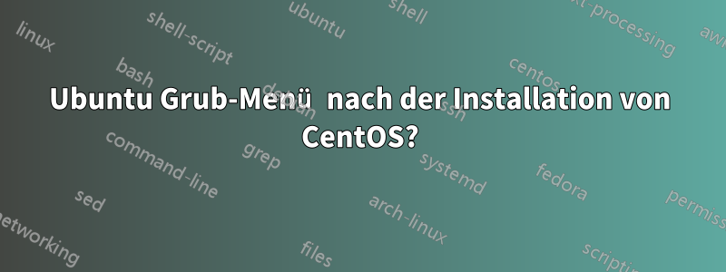 Ubuntu Grub-Menü nach der Installation von CentOS?