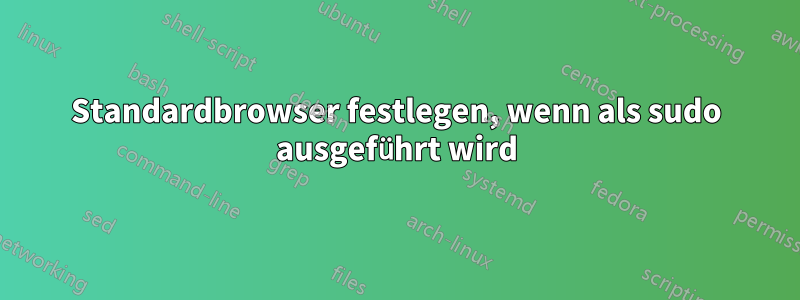 Standardbrowser festlegen, wenn als sudo ausgeführt wird