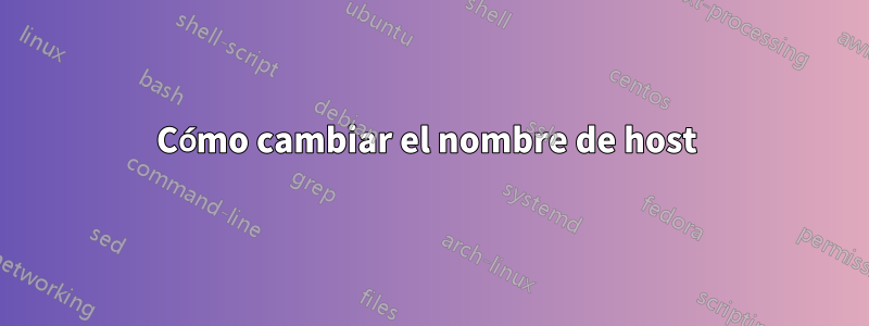 Cómo cambiar el nombre de host 