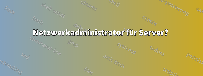 Netzwerkadministrator für Server?