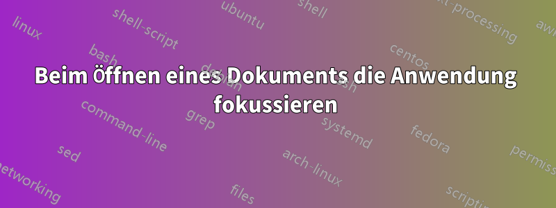 Beim Öffnen eines Dokuments die Anwendung fokussieren