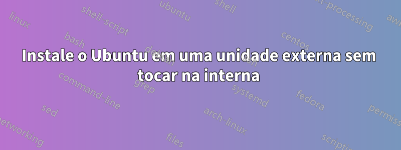 Instale o Ubuntu em uma unidade externa sem tocar na interna