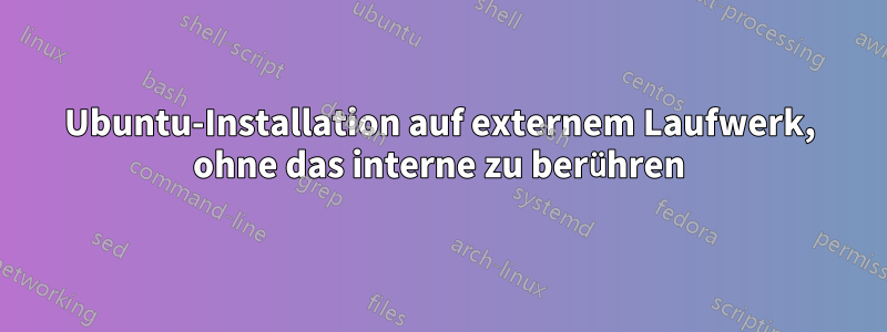 Ubuntu-Installation auf externem Laufwerk, ohne das interne zu berühren