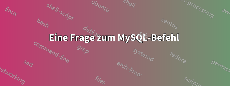 Eine Frage zum MySQL-Befehl