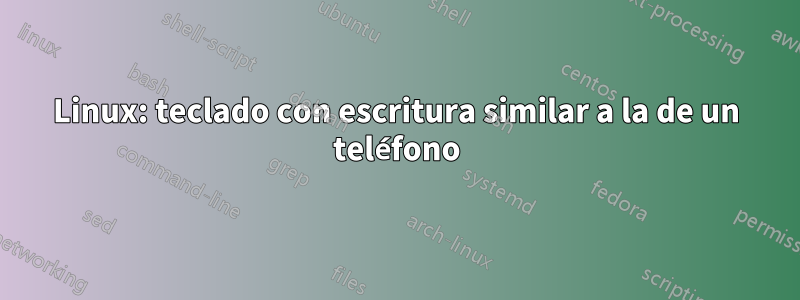 Linux: teclado con escritura similar a la de un teléfono