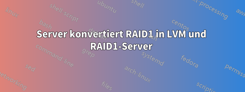 Server konvertiert RAID1 in LVM und RAID1-Server