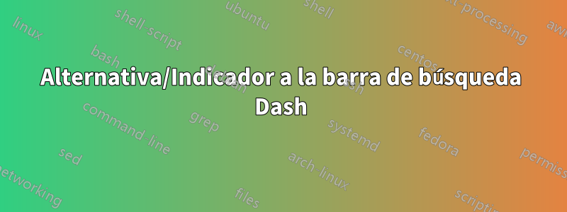 Alternativa/Indicador a la barra de búsqueda Dash