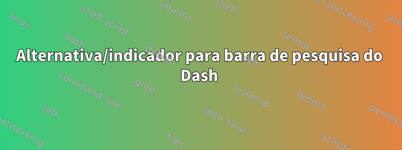 Alternativa/indicador para barra de pesquisa do Dash