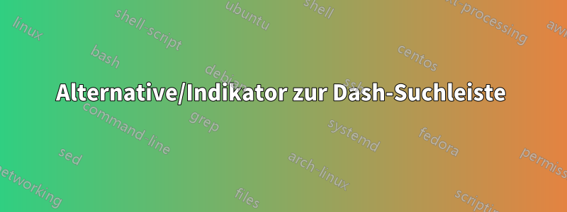 Alternative/Indikator zur Dash-Suchleiste