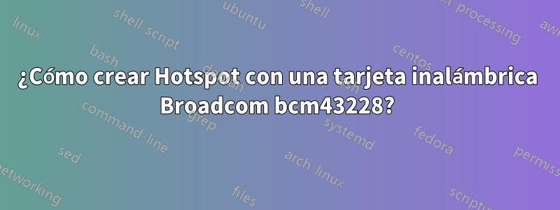 ¿Cómo crear Hotspot con una tarjeta inalámbrica Broadcom bcm43228?