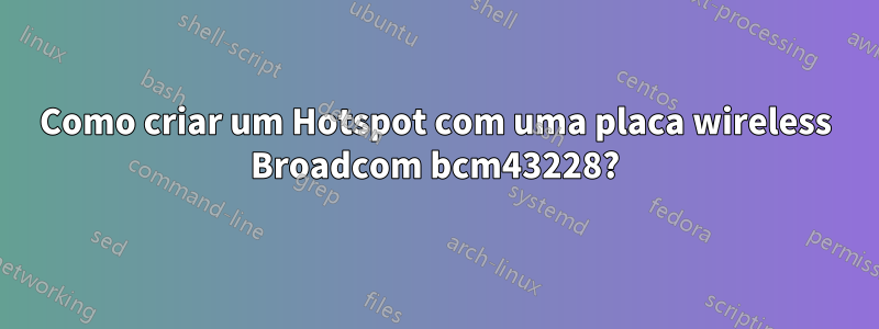 Como criar um Hotspot com uma placa wireless Broadcom bcm43228?