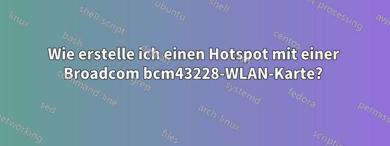 Wie erstelle ich einen Hotspot mit einer Broadcom bcm43228-WLAN-Karte?