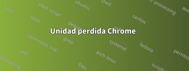 Unidad perdida Chrome 