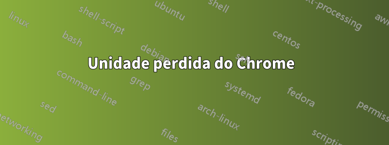 Unidade perdida do Chrome 