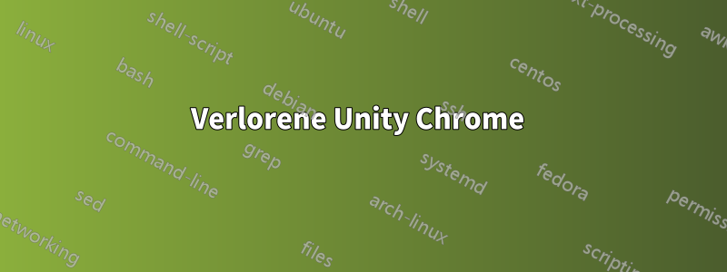 Verlorene Unity Chrome 