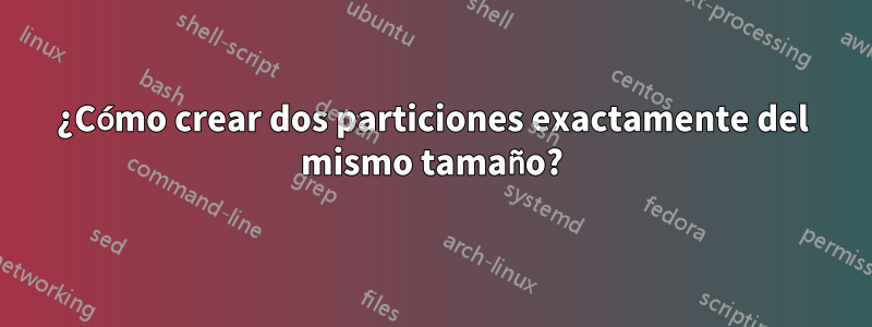 ¿Cómo crear dos particiones exactamente del mismo tamaño?