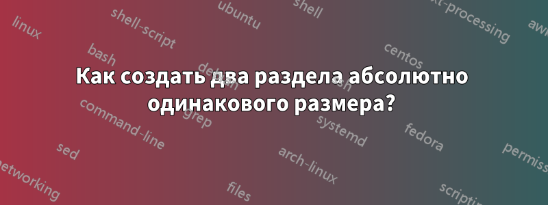 Как создать два раздела абсолютно одинакового размера?