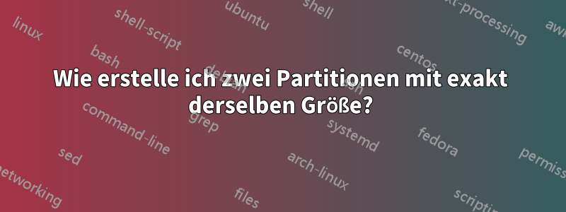 Wie erstelle ich zwei Partitionen mit exakt derselben Größe?