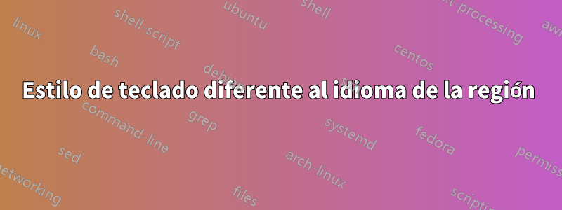 Estilo de teclado diferente al idioma de la región