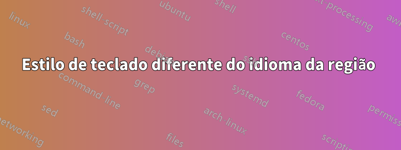 Estilo de teclado diferente do idioma da região