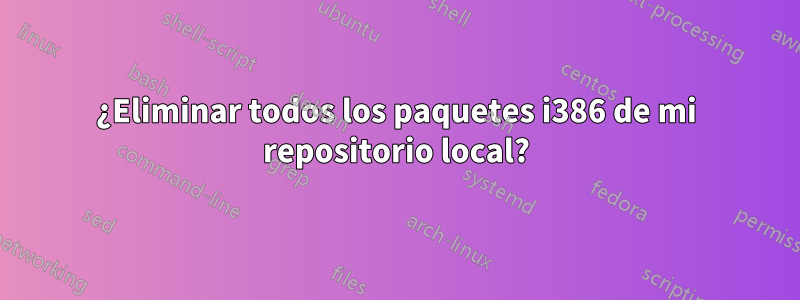 ¿Eliminar todos los paquetes i386 de mi repositorio local?