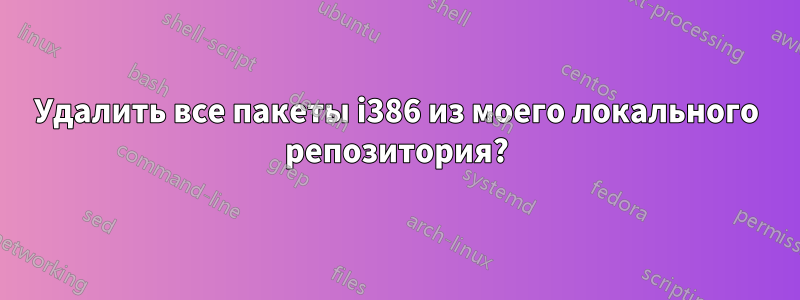 Удалить все пакеты i386 из моего локального репозитория?