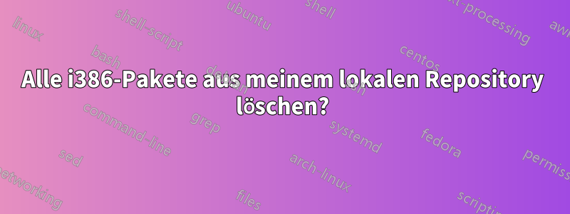 Alle i386-Pakete aus meinem lokalen Repository löschen?