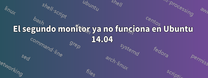 El segundo monitor ya no funciona en Ubuntu 14.04 