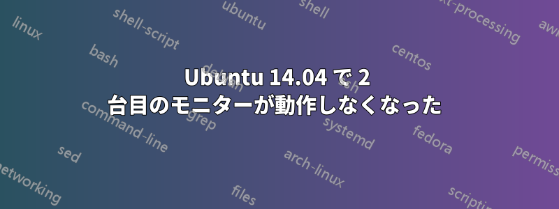 Ubuntu 14.04 で 2 台目のモニターが動作しなくなった 