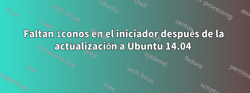 Faltan íconos en el iniciador después de la actualización a Ubuntu 14.04 