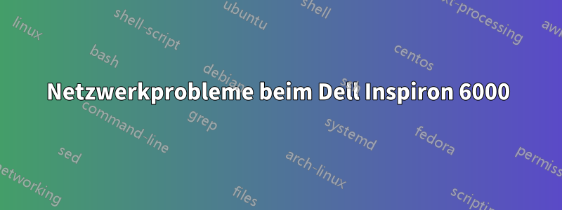 Netzwerkprobleme beim Dell Inspiron 6000