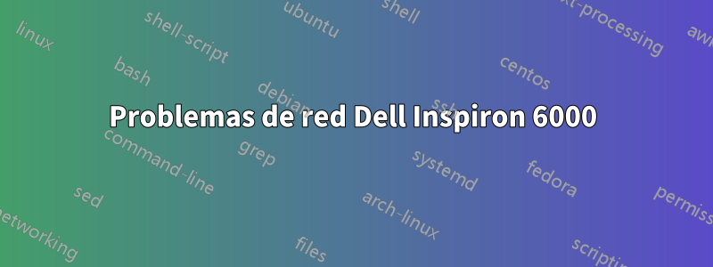 Problemas de red Dell Inspiron 6000