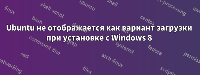 Ubuntu не отображается как вариант загрузки при установке с Windows 8