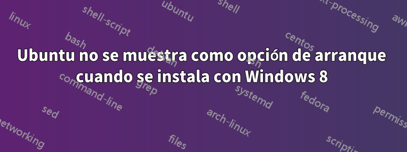 Ubuntu no se muestra como opción de arranque cuando se instala con Windows 8