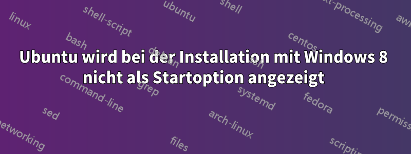 Ubuntu wird bei der Installation mit Windows 8 nicht als Startoption angezeigt