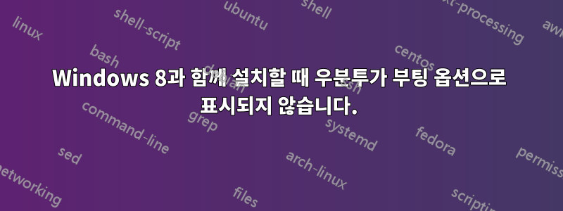 Windows 8과 함께 설치할 때 우분투가 부팅 옵션으로 표시되지 않습니다.