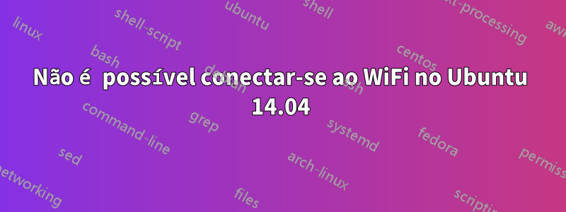 Não é possível conectar-se ao WiFi no Ubuntu 14.04